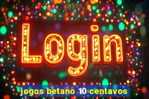 jogos betano 10 centavos